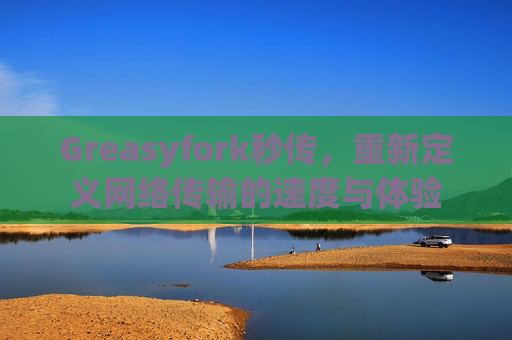 Greasyfork秒传，重新定义网络传输的速度与体验